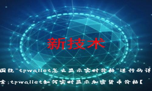 以下是围绕“tpwallet怎么显示实时价格”进行的详细介绍：

深入探索：tpwallet如何实时显示加密货币价格？