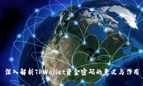 深入解析TPWallet资金密码的意义与作用
