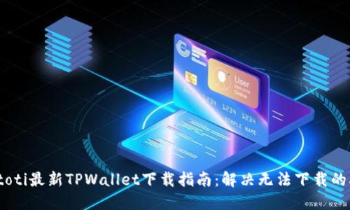 biatoti最新TPWallet下载指南：解决无法下载的难题