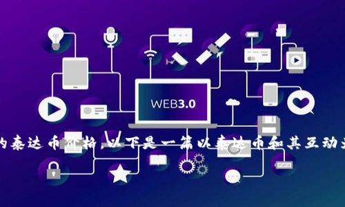 注意：由于我无法实时获取数据，因此无法提供今天的泰达币价格。以下是一篇以泰达币和其互动为主题的详细内容，您可以根据需要添加最新的数据。

泰达币（USDT）今日价格与人民币兑换行情分析