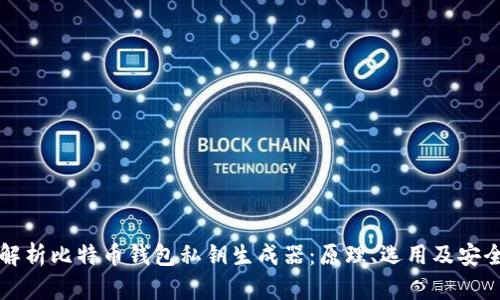 全方位解析比特币钱包私钥生成器：原理、选用及安全性指南