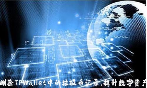 
如何彻底删除TPWallet中的垃圾币记录，提升数字资产管理效率