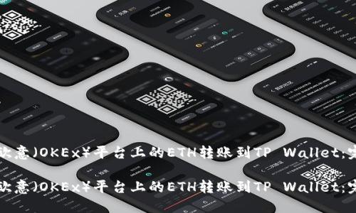 如何将欧意（OKEx）平台上的ETH转账到TP Wallet：完整指南

如何将欧意（OKEx）平台上的ETH转账到TP Wallet：完整指南