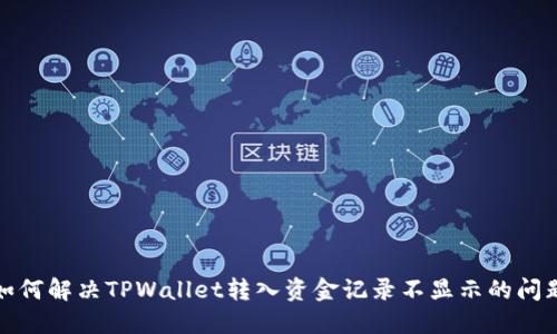 如何解决TPWallet转入资金记录不显示的问题